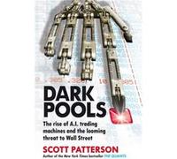 Dark Pools: The Rise Of A.I. Trading Machines And The Looming Threat To Wall Street (Paperback) Scott Patterson, (Auteur)