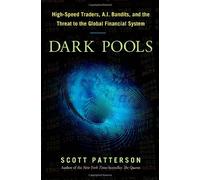 Dark Pools: The Rise of Artificially Intelligent Trading Machines and the Looming Threat to Wall Street by Scott Patterson (2012-07-20)