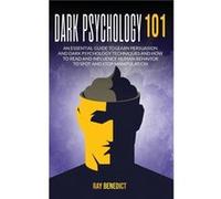 Dark Psychology 101 An Essential Guide to Learn Persuasion and Dark Psychology Techniques and How to Read and Influence Human Behavior to Spot and Stop Ma Ray BenedictRay Benedict (Auteur)