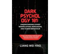 Dark Psychology 101: Understanding Covert Manipulation, Persuasion, and Human Behaviour: A Guide to Recognising Hidden Influence, Protecting Yourself, and Gaining Awareness in Social Dynamics