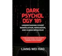Dark Psychology 101: Understanding Covert Manipulation, Persuasion, and Human Behaviour: A Guide to Recognising Hidden Influence, Protecting Yourself, and Gaining Awareness in Social Dynamics