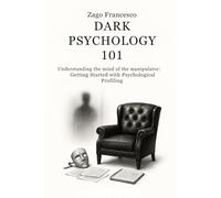 DARK PSYCHOLOGY 101: Understanding the mind of the manipulator: Getting Started with Psychological Profiling