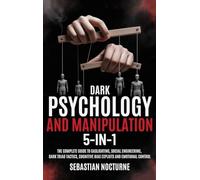 Dark Psychology and Manipulation 5-1: The Complete Guide to Gaslighting, Social Engineering, Dark Triad Tactics, Cognitive Bias Exploits and Emotional Control