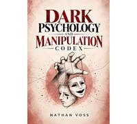 Dark Psychology and Manipulation Codex: The Complete Collection: Expose Gaslighting, Brainwashing, and Covert Persuasion to Read Anyone, Disarm Narcissists, and Reclaim Your Mental Freedom