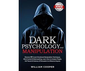 Dark Psychology and Manipulation: Dark Psychology and Manipulation: Discover 40 Covert Emotional Manipulation Techniques, Mind Control & Brainwashing. ... & Science of Persuasion to Influence Anyone