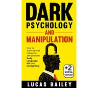 Dark Psychology and Manipulation: - How to Analyze and Influence Anyone with Body Language, NLP, and Gaslighting -