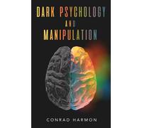 Dark Psychology And Manipulation: Master The Art Of Persuasion, Use Nlp And Body Language To Influence People, And See Through The Mind Control Tricks Of Narcissists And Manipulators
