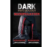 DARK PSYCHOLOGY AND MANIPULATION: Practical Guide to Recognize, Defend & Use Techniques of Mind Control. Body Language, NLP, Gaslighting, Persuasion, Toxic People. For Ethical Manipulation.