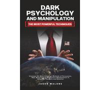 Dark Psychology and Manipulation - The Most Powerful Techniques: Discover the Most Effective Methods of Persuasion, NLP, Mind Control and Covert Manipulation to Influence Thoughts and Behavior