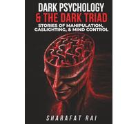 Dark Psychology and the Dark Triad: Recognize Manipulation, Gaslighting, Mind Games, Emotional Control, Narcissism, Machiavellianism, Psychopathy, and Human Behavior