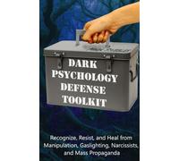 Dark Psychology Defense Toolkit: Recognise, Resist, Heal from Manipulation, Gas Lighting, Emotional Abuse & Mass Propaganda: Resist Mind Games, Coercion, Master Boundaries & Reclaim Your Sovereignty