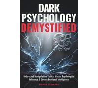 Dark Psychology Demystified: Understand Manipulation Tactics, Master Psychological Influence & Elevate Emotional Intelligence