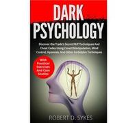 Dark Psychology Discover The Trades Secret NLP Techniques And Cheat Codes Using Covert Manipulation Mind Control Hypnosis And Other Forbidden Techniques W Robert D. SykesRobert D. Sykes (Auteur)