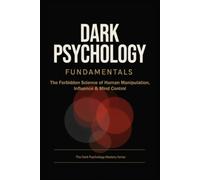 Dark Psychology Fundamentals: The Forbidden Science of Human Manipulation, Influence & Mind Control
