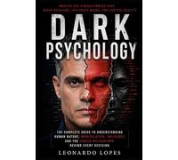 DARK PSYCHOLOGY: HOW TO MASTER INFLUENCE, DETECT MANIPULATION, AND PROTECT YOURSELF