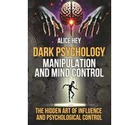 Dark Psychology. Manipulation and Mind Control: The Hidden Art of Influence and Psychological Control