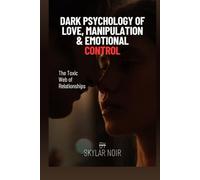 Dark Psychology of Love, Manipulation & Emotional Control, The Toxic Web of Relationships: Unmasking the Tactics of Narcissists, Manipulators, and Emotional Abusers-Why We Stay and How to Break Free