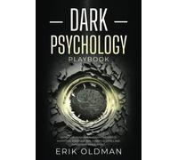 Dark Psychology Playbook: Secrets of Persuasion, Covert Influence, Emotional Manipulation, Cognitive Biases and Impression Management