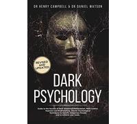 Dark Psychology - Revised And Updated: Guide To The Secrets Of Dark Emotional Manipulation, Mind Control, Hypnosis And Brainwashing. Proven Psychological Techniques To Identify Dangerous People And To