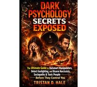 Dark Psychology Secrets Exposed: The Ultimate Guide to Outsmart Manipulators, Detect Gaslighting, and Disarm Narcissists, Sociopaths & Toxic People Before They Control You
