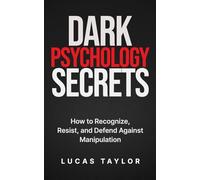 Dark Psychology Secrets: How to Recognize, Resist, and Defend Against Manipulation