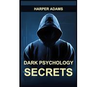 Dark Psychology Secrets: Unmasking Covert Manipulation, Persuasion, and Psychological Warfare (2024 Guide for Beginners)