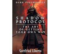 Dark Psychology, Shadow Protocol: The Art of Getting Your Own Way