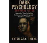 Dark Psychology: Survival Guide Recognize Toxic Behavior, Outsmart Manipulators, and Take Back Control