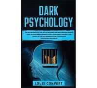 Dark Psychology: The 101 Secrets Of The Art Of Reading And Influencing People, How To Stop Being Manipulated, Avoid Mind Control And Le