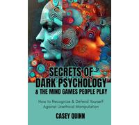 Dark Psychology & The Mind Games People Play: How to Recognize And Defend Yourself Against Unethical Manipulation