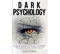 Dark Psychology: The Only Practical Guide That Will Teach You The Secrets To Analyze People And Let You Know In 7.57 Seconds If They Ar