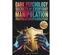 Dark Psychology - The Secrets of Everyday Manipulation: Simple Strategies to Spot Hidden Agendas, Outsmart Manipulators & Protect Your Mind From Subtle Psychological Control