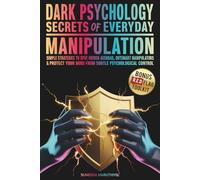 Dark Psychology - The Secrets of Everyday Manipulation: Simple Strategies to Spot Hidden Agendas, Outsmart Manipulators & Protect Your Mind From Subtle Psychological Control
