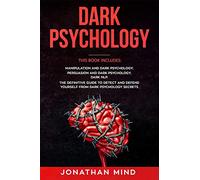 Dark Psychology: This Book Includes: Manipulation and Dark Psychology; Persuasion and Dark Psychology; Dark NLP. The Definitive Guide to Detect and Defend Yourself from Dark Psychology Secrets