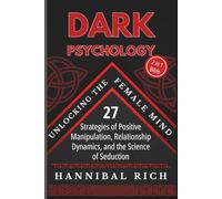 Dark Psychology: Unlocking the Female Mind (2 in 1 Bible): 27 Strategies of Positive Manipulation, Relationship Dynamics, and the Science of Seduction