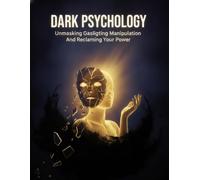 Dark Psychology: Unmasking Gaslighting Manipulation And Reclaiming Your Power
