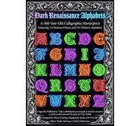 Dark Renaissance Alphabets - A 500-Year-Old Calligraphic Masterpiece Featuring 112 Restored Plates and 70+ Historic Alphabets, “Libro subtilissimo ... se enseña a escrevir y contar perfectamente"