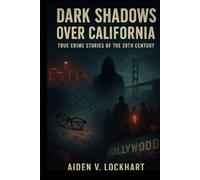 Dark Shadows Over California: True Crime Stories of the 20th Century
