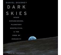 Dark Skies: Space Expansionism, Planetary Geopolitics, and the Ends of Humanity