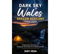 Dark Sky Wales Brecon Beacons Travel Guide: Stargazing Waterfalls Mountain Walks and Wild Welsh Escapes