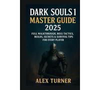 Dark Souls 1 Master Guide 2025: Full Walkthrough, Boss Tactics, Builds, Secrets & Survival Tips for Every Player
