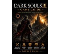 DARK SOULS III Game Guide: BOSSES, BUILDS, WEAPON AND SECRET REVEALED