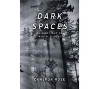 Dark Spaces Shining Light on Mental Illness - Cameron Rose - Author Solutions Inc - Livre en Anglais Cameron RoseCameron Rose (Auteur)