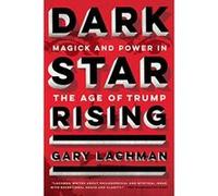 Dark Star Rising: Magick and Power in the Age of Trump