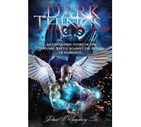Dark Things...: An Unfolding Story Of The Ongoing Battle Against The Rulers Of Darkness...