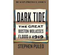 Dark Tide: The Great Boston Molasses Flood of 1919