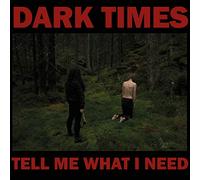 Dark Times - Tell Me What I Need [Import]