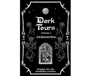 Dark Tours Volume 1: Cemeteries: Puzzles for the morbidly curious