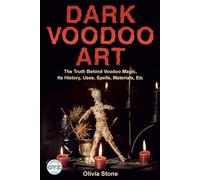 Dark Voodoo Art: The Truth Behind Voodoo Magic, Its History, Uses, Spells, Materials, Etc