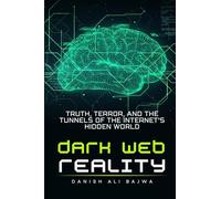 Dark Web Reality: Truth, Terror, and the Tunnels of the Internet's Hidden World